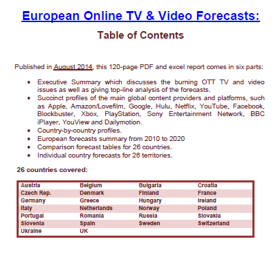 Published in August 2014, this 120-page PDF and excel report comes in six parts: Executive Summary which discusses the burning OTT TV and video issues as well as giving top-line analysis of the forecasts; Succinct profiles of the main global content providers and platforms, such as Apple, Amazon/Lovefilm, Google, Hulu, Netflix, YouTube, Facebook, Blockbuster, Xbox, PlayStation, Sony Entertainment Network, BBC iPlayer, YouView and Dailymotion; Country-by-country profiles; European forecasts summary from 2010 to 2020; Comparison forecast tables for 26 countries; Individual country forecasts for 26 territories.